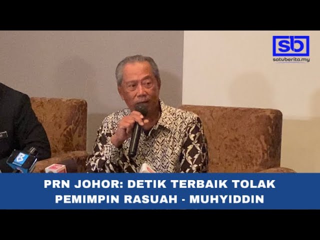 [VIDEO] PRN Johor: Detik terbaik tolak pemimpin rasuah – Muhyiddin