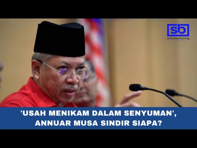 [VIDEO] ‘Usah menikam dalam senyuman’, Annuar Musa sindir siapa?
